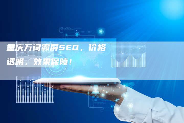 重庆万词霸屏SEO，价格透明，效果保障！