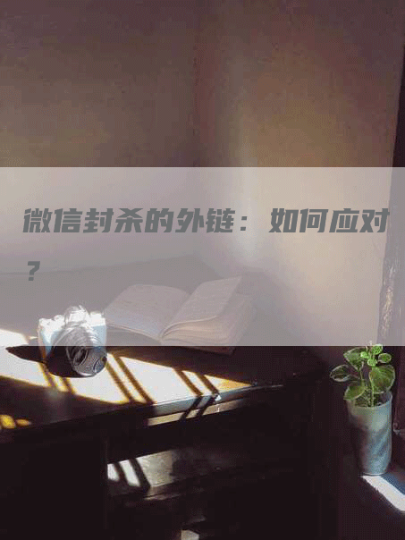 微信封杀的外链：如何应对？