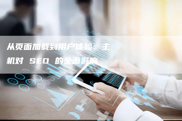 从页面加载到用户体验：主机对 SEO 的全面影响