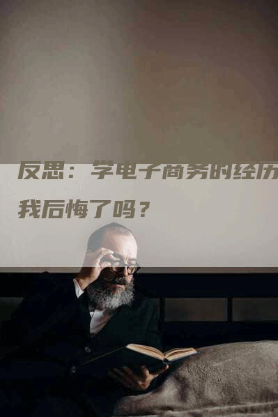 反思：学电子商务的经历让我后悔了吗？