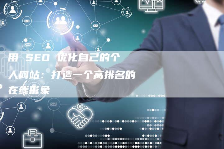 用 SEO 优化自己的个人网站：打造一个高排名的在线形象