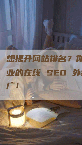 想提升网站排名？你需要专业的在线 SEO 外链推广！