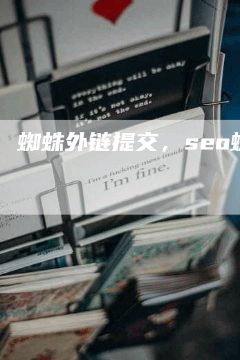 蜘蛛外链提交，seo蜘蛛