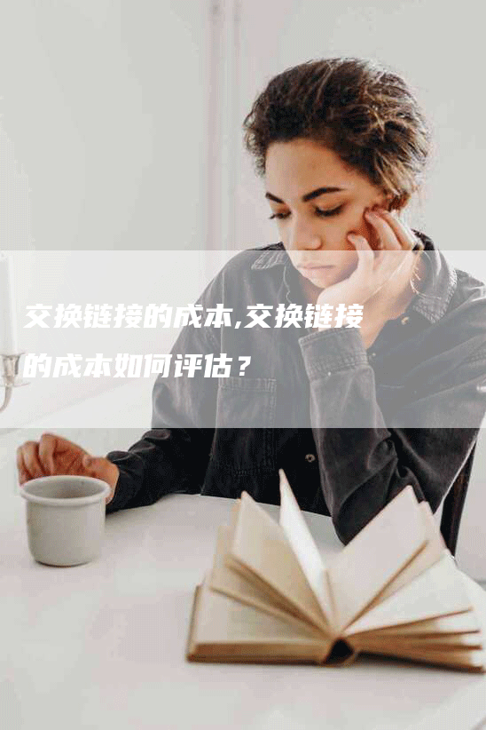 交换链接的成本,交换链接的成本如何评估？