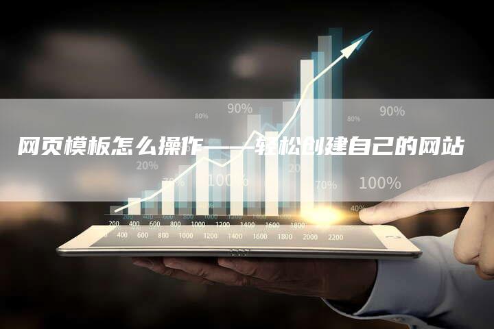 网页模板怎么操作——轻松创建自己的网站