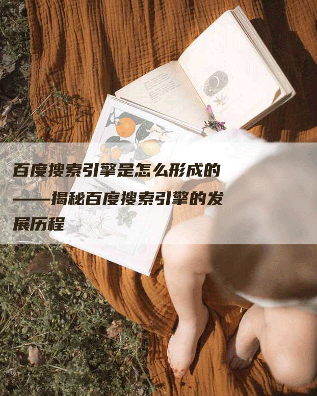 百度搜索引擎是怎么形成的——揭秘百度搜索引擎的发展历程