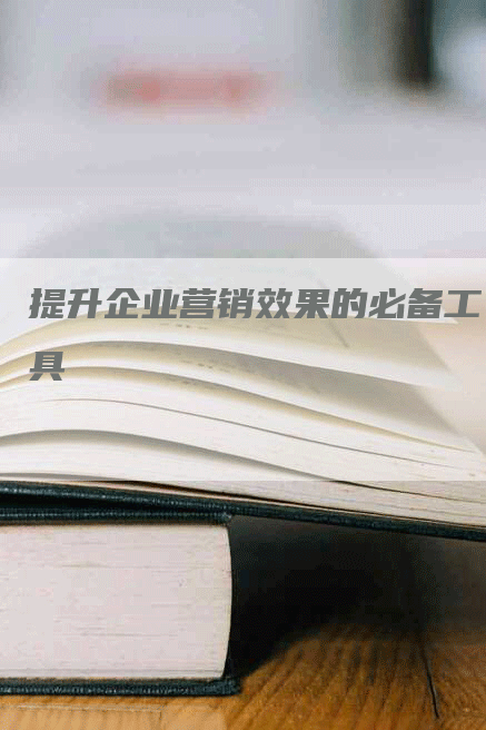 提升企业营销效果的必备工具