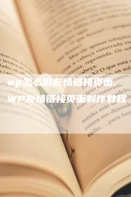 wp怎么做友情链接页面,WP友情链接页面制作教程