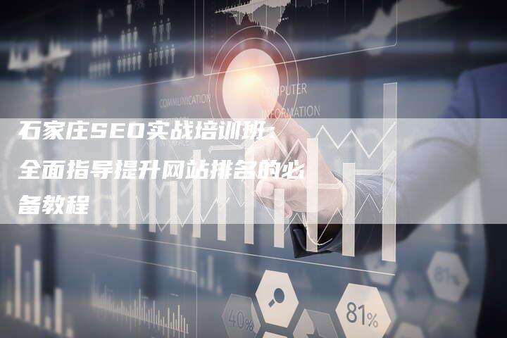 石家庄SEO实战培训班：全面指导提升网站排名的必备教程