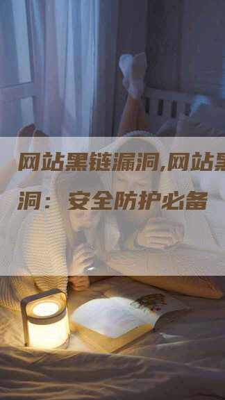 网站黑链漏洞,网站黑链漏洞：安全防护必备