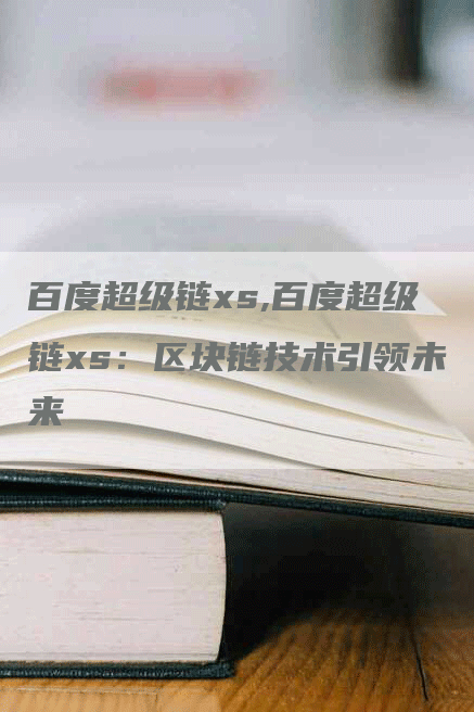 百度超级链xs,百度超级链xs：区块链技术引领未来