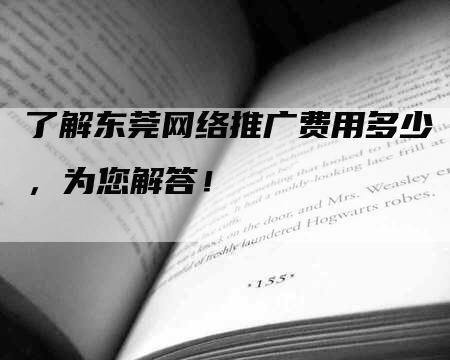 了解东莞网络推广费用多少，为您解答！