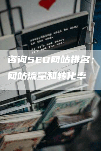 咨询SEO网站排名：提升网站流量和转化率