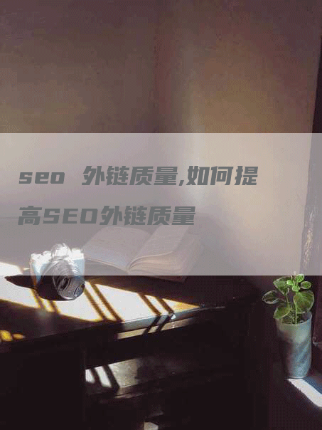 seo 外链质量,如何提高SEO外链质量