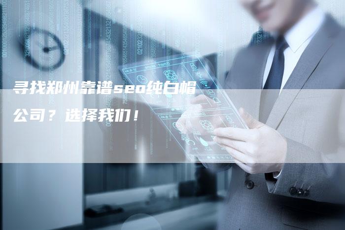 寻找郑州靠谱seo纯白帽公司？选择我们！