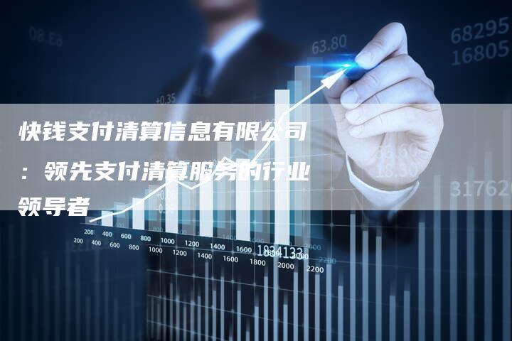 快钱支付清算信息有限公司：领先支付清算服务的行业领导者