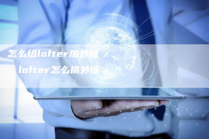 怎么给lofter加外链，lofter怎么搞外链