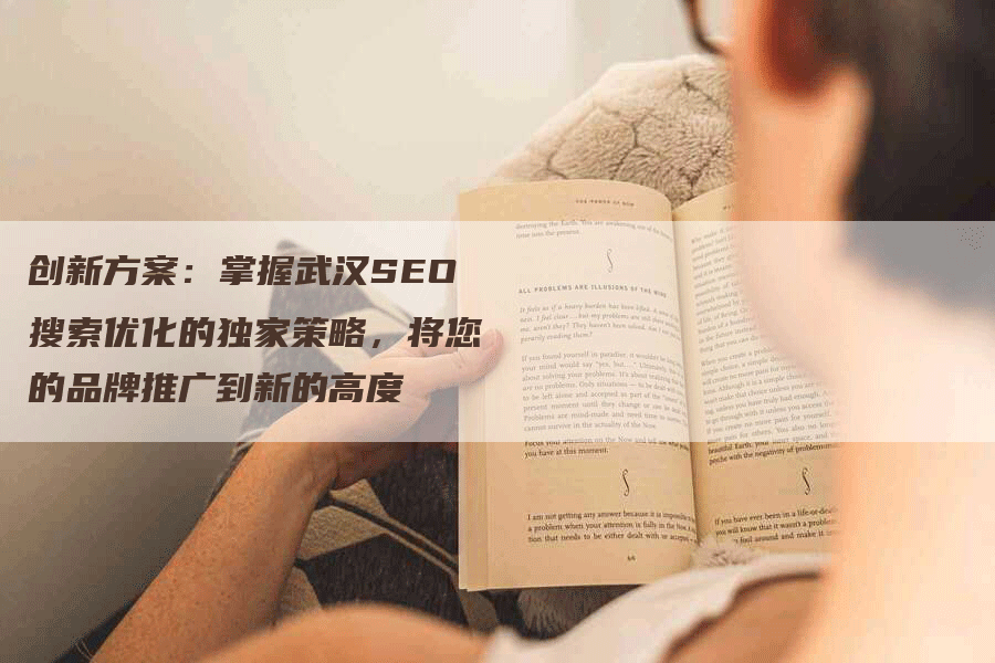 创新方案：掌握武汉SEO搜索优化的独家策略，将您的品牌推广到新的高度