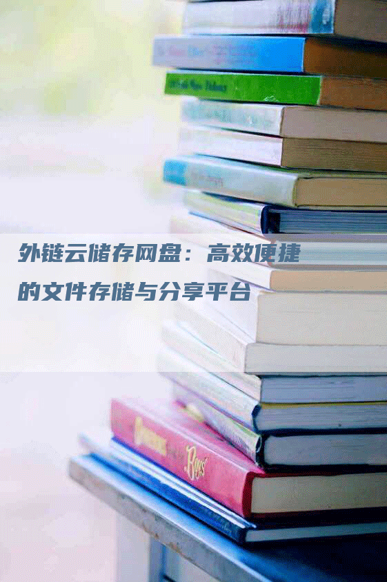 外链云储存网盘：高效便捷的文件存储与分享平台