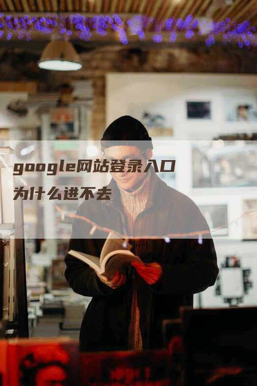 google网站登录入口为什么进不去