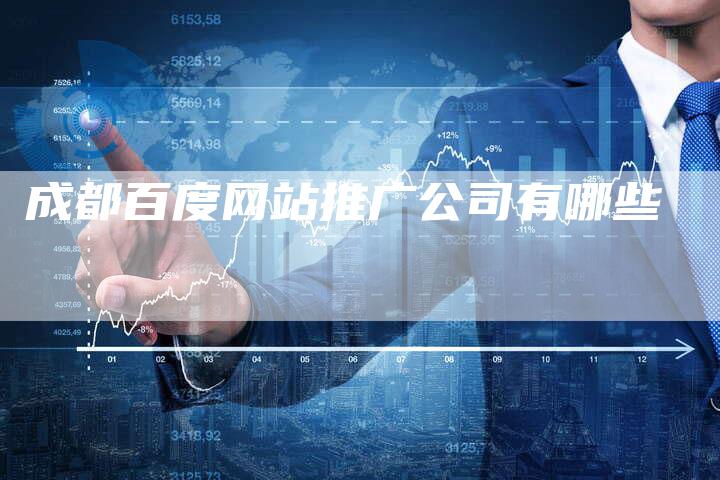 成都百度网站推广公司有哪些