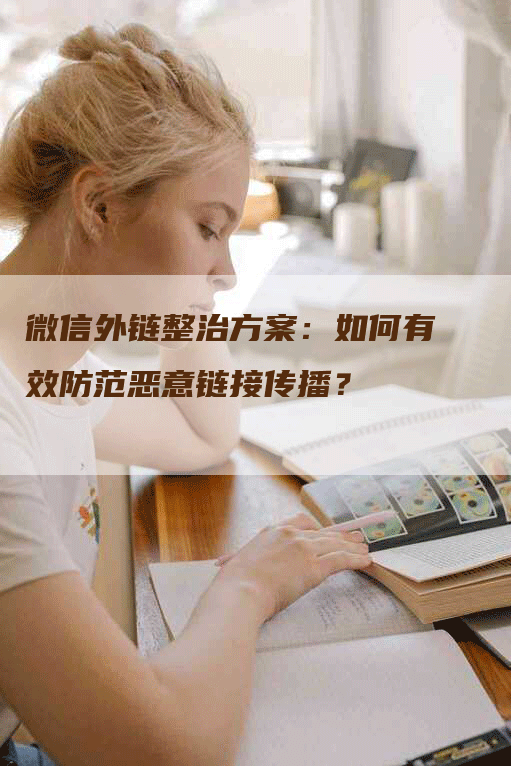 微信外链整治方案：如何有效防范恶意链接传播？