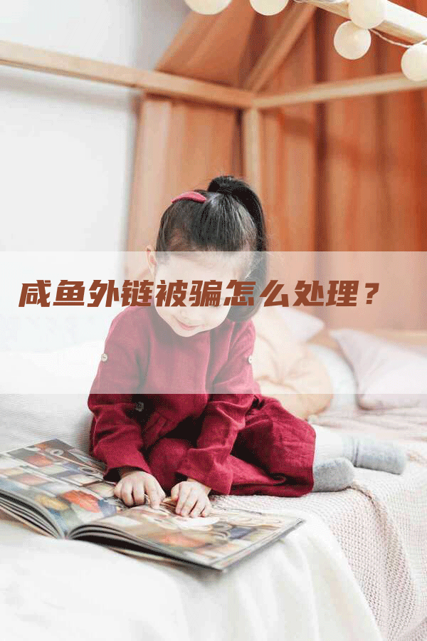 咸鱼外链被骗怎么处理？