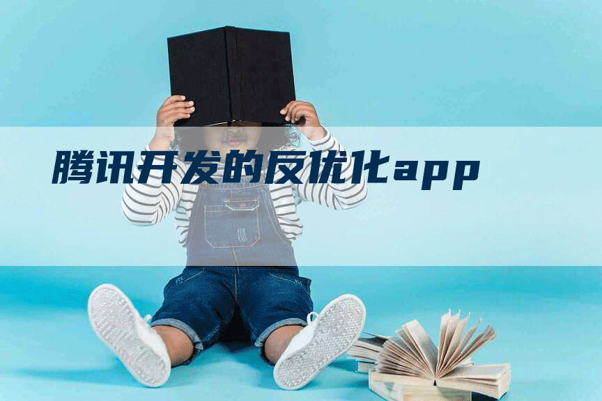 腾讯开发的反优化app