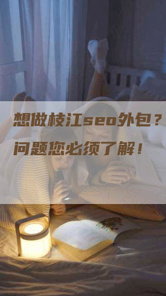 想做枝江seo外包？这些问题您必须了解！