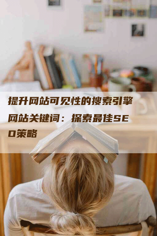 提升网站可见性的搜索引擎网站关键词：探索最佳SEO策略