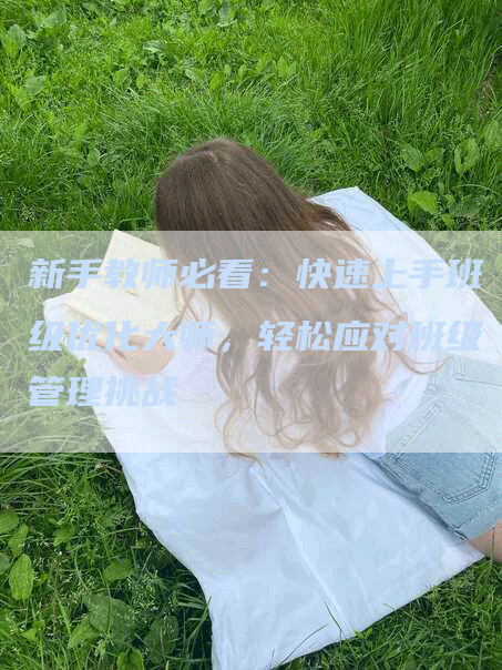 新手教师必看：快速上手班级优化大师，轻松应对班级管理挑战