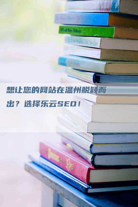 想让您的网站在温州脱颖而出？选择乐云SEO！