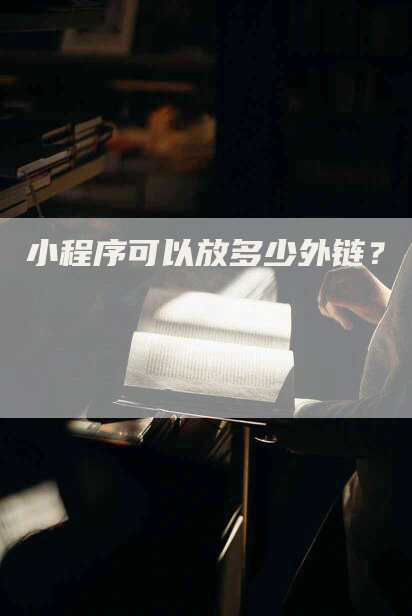 小程序可以放多少外链？