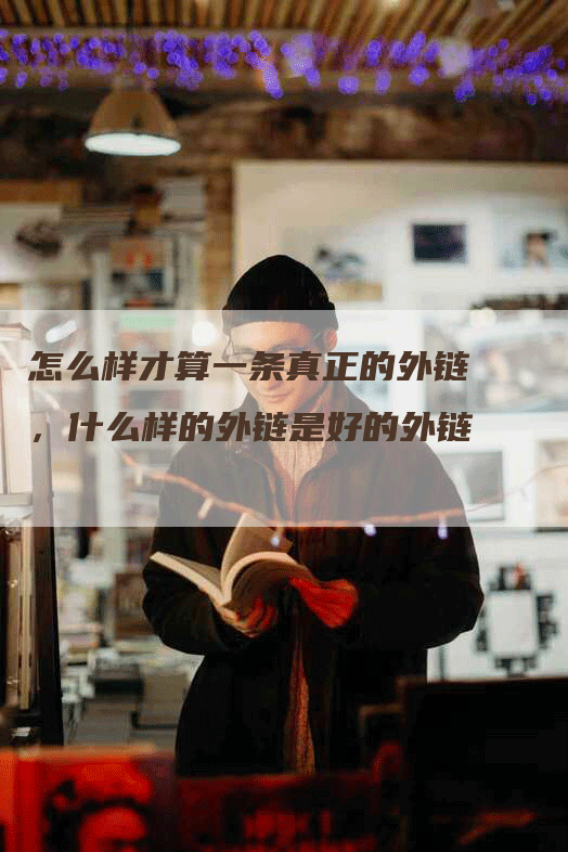 怎么样才算一条真正的外链，什么样的外链是好的外链