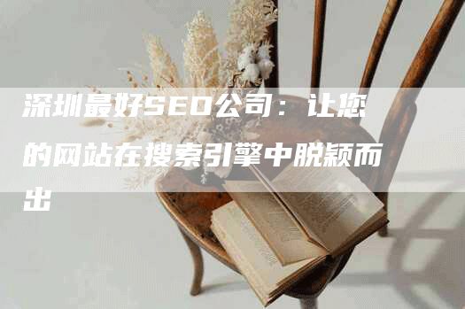 深圳最好SEO公司：让您的网站在搜索引擎中脱颖而出