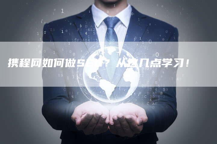 携程网如何做SEO？从这几点学习！