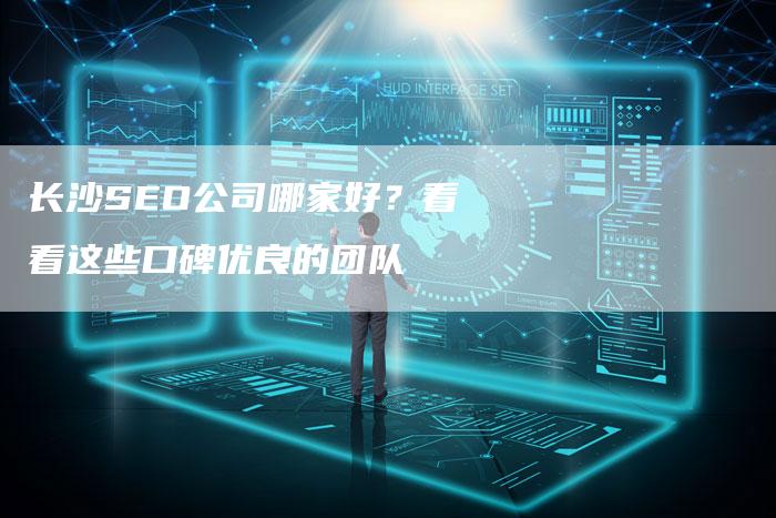 长沙SEO公司哪家好？看看这些口碑优良的团队