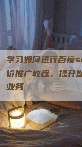 学习如何进行百度sku竞价推广教程，提升您的在线业务