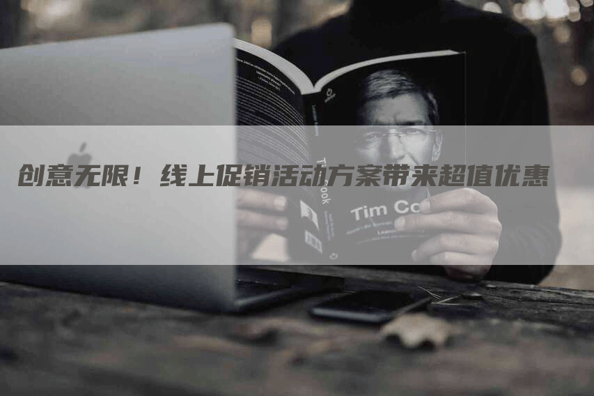 创意无限！线上促销活动方案带来超值优惠