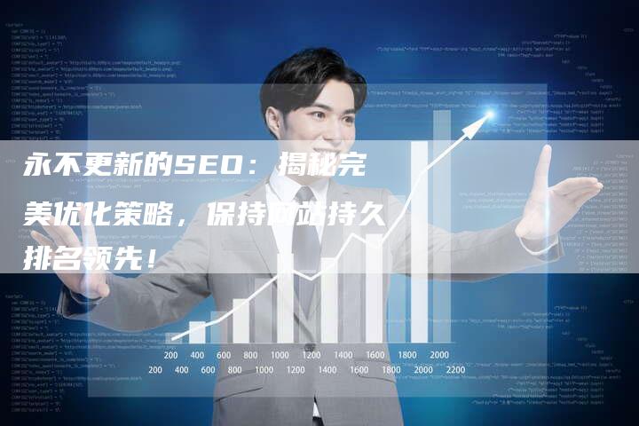 永不更新的SEO：揭秘完美优化策略，保持网站持久排名领先！