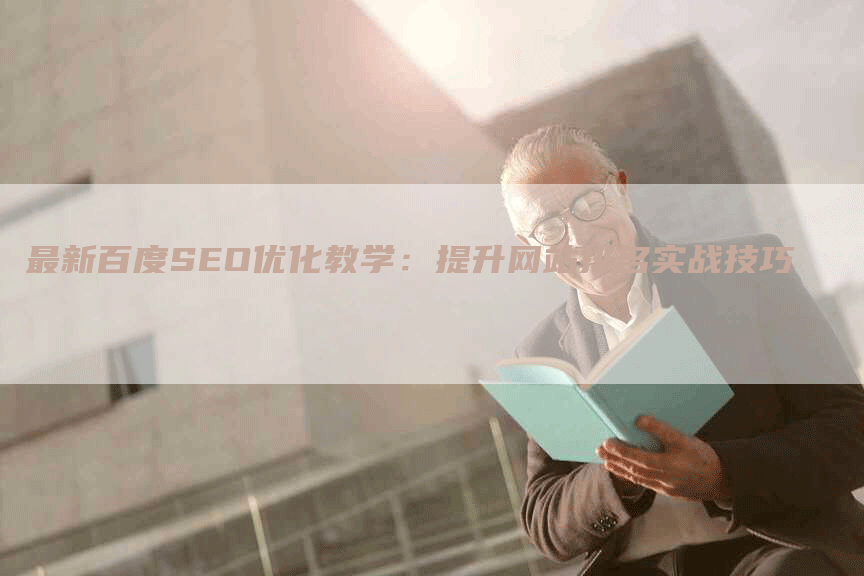 最新百度SEO优化教学：提升网站排名实战技巧