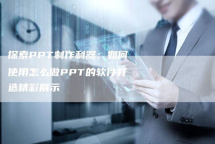 探索PPT制作利器：如何使用怎么做PPT的软件打造精彩展示